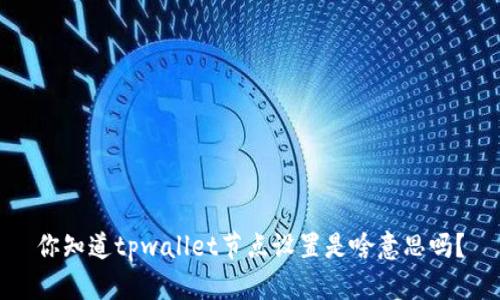 你知道tpwallet节点设置是啥意思吗？