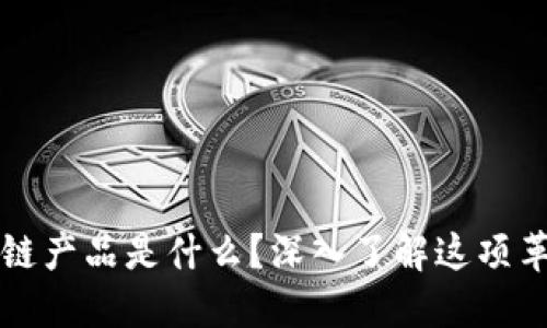 华为区块链产品是什么？深入了解这项革命性技术