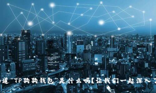 你知道“TP狗狗钱包”是什么吗？让我们一起深入了解！