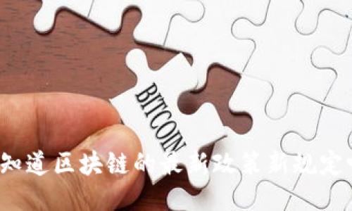 你知道区块链的最新政策新规定吗？