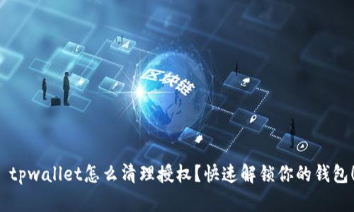  tpwallet怎么清理授权？快速解锁你的钱包！