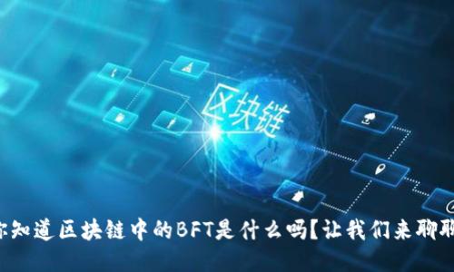 你知道区块链中的BFT是什么吗？让我们来聊聊！