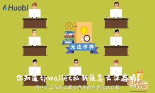你知道tpwallet私钥该怎么保存吗？