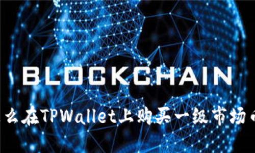 怎么在TPWallet上购买一级市场币？