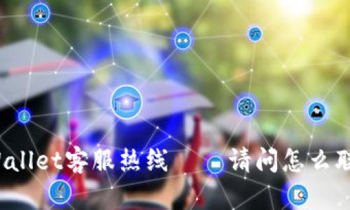TPWallet客服热线 — 请问怎么联系？