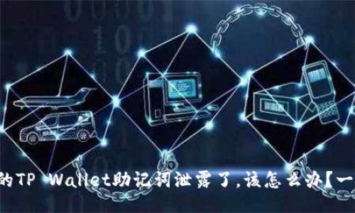 如果你的TP Wallet助记词泄露了，该怎么办？一起聊聊！