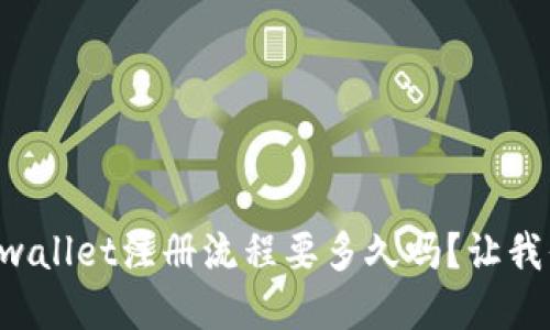 想知道tpwallet注册流程要多久吗？让我们来聊聊！