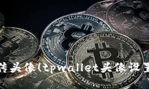 轻松上传头像！tpwallet头像设置全攻略
