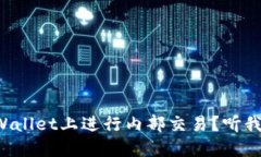 如何在TPWallet上进行内部交易？听我给你讲讲！
