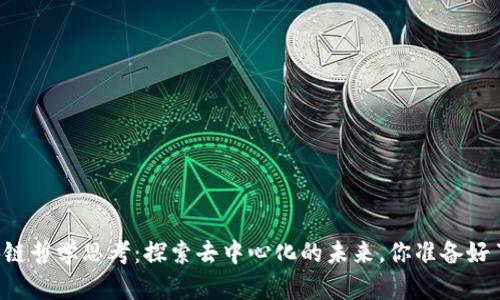 区块链哲学思考：探索去中心化的未来，你准备好了吗？