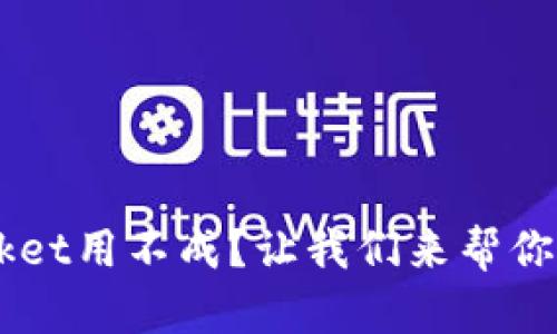 TokenPocket用不成？让我们来帮你解决问题！