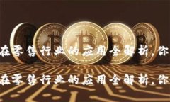 区块链在零售行业的应用全解析，你知道吗？区