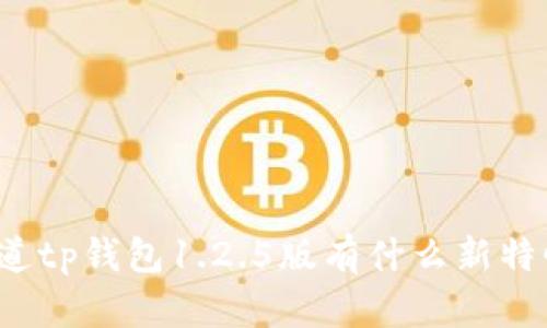 你知道tp钱包1.2.5版有什么新特性吗？