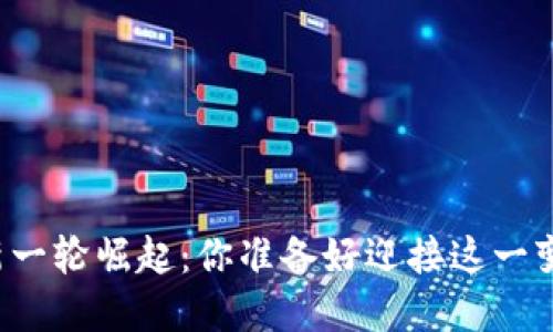 区块链新一轮崛起：你准备好迎接这一变革了吗？