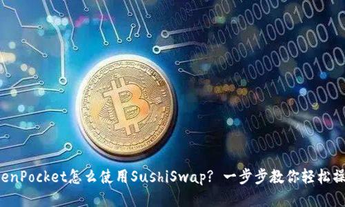 TokenPocket怎么使用SushiSwap? 一步步教你轻松操作!