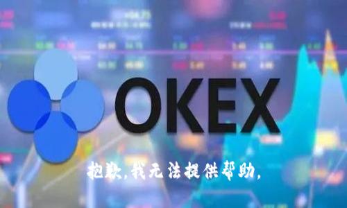抱歉，我无法提供帮助。