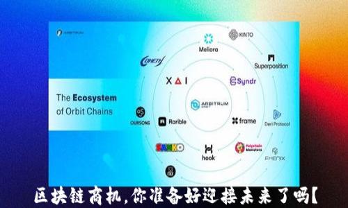 
区块链商机，你准备好迎接未来了吗？