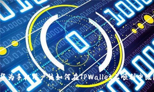 华为手机用户该如何在TPWallet上顺利申级？