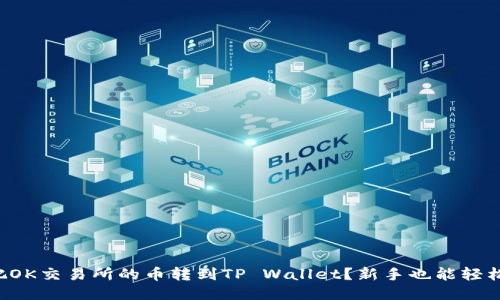 怎么把OK交易所的币转到TP Wallet？新手也能轻松上手！