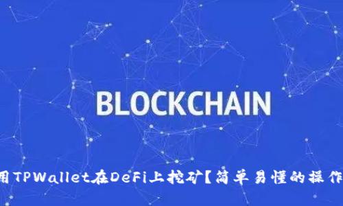 如何用TPWallet在DeFi上挖矿？简单易懂的操作指南！