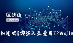 你知道吗？哪些人最爱用TPWallet？