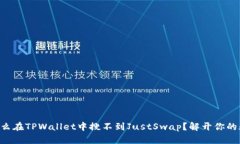为什么在TPWallet中搜不到JustSwap？解开你的疑惑！
