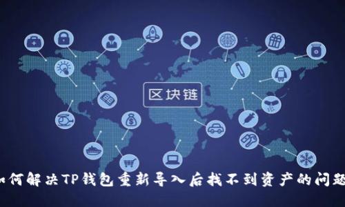 如何解决TP钱包重新导入后找不到资产的问题？