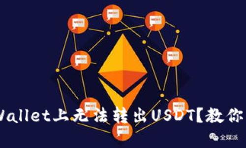 为什么我在TP Wallet上无法转出USDT？教你一步步解决问题！