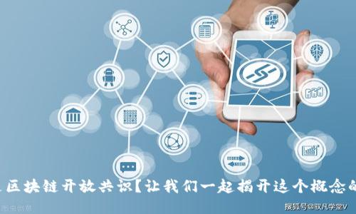 什么是区块链开放共识？让我们一起揭开这个概念的面纱！