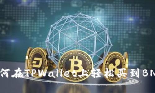 如何在TPWallet上轻松买到BNB？