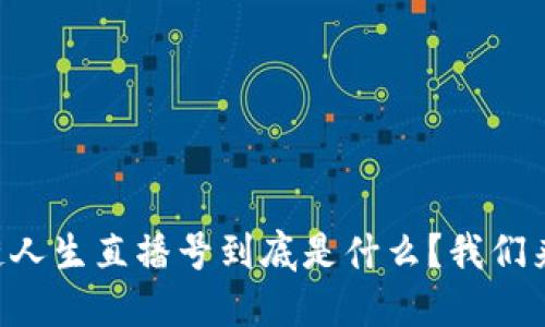 区块链人生直播号到底是什么？我们来聊聊！
