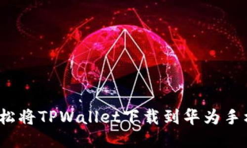 如何轻松将TPWallet下载到华为手机桌面？