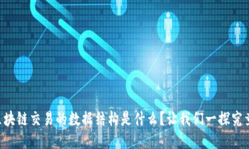 区块链交易的数据结构是什么？让我们一探究竟！