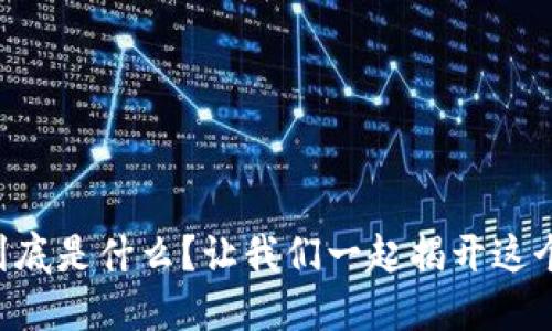 区块链币到底是什么？让我们一起揭开这个神秘面纱！
