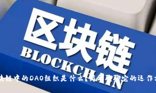 区块链中的DAO组织是什么？简单聊聊它的运作方式