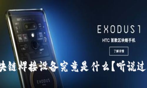 区块链焊接设备究竟是什么？听说过吗？