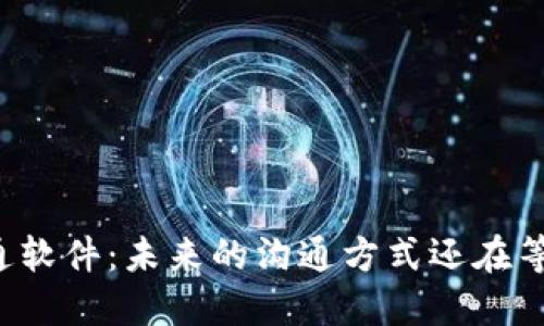 区块链沟通软件：未来的沟通方式还在等你探索吗？