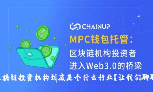 区块链投资机构到底是个什么行业？让我们聊聊！