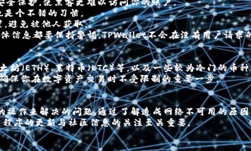   TPWallet网络不可用，究竟怎么回事？ / 
 guanjianci TPWallet, 网络不可用, 钱包问题, 加密货币 /guanjianci 

什么是TPWallet？
在加密货币迅速发展的今天，TPWallet作为一种数字钱包受到了越来越多用户的青睐。TPWallet不仅支持多种币种的存储，还拥有友好的用户界面与强大的安全性。
但是，就像任何技术一样，TPWallet也可能遇到各种问题，其中“网络不可用”是最常见的一种。这让很多用户感到困惑和不安，毕竟涉及到虚拟资产，安全与便捷都是我们最为关注的因素。

“网络不可用”是什么意思？
当你在TPWallet中看到“网络不可用”的提示时，实质上是指你的钱包无法连接至区块链网络。这可能是因为多种原因导致的，比如网络连接不稳定、服务器宕机，或是钱包软件出现故障。
简单来说，“网络不可用”意味着你暂时无法进行任何交易或查询，因为钱包无法获得最新的区块链信息。无论是发送或接收加密货币，亦或是查看余额和历史交易记录，都会受到影响。因此，了解这个问题的原因以及如何处理，显得尤为重要。

网络不可用的常见原因
1. **网络连接问题**：最常见的原因之一就是用户的网络连接出现了问题。无论是无线路由器故障还是手机数据连接不畅，都会影响到TPWallet的正常运行。
2. **服务器宕机**：TPWallet所依赖的服务器可能遇到技jn术故障或者系统更新，造成网络连接暂时无法使用。
3. **钱包应用的问题**：软件本身也可能存在Bug，导致无法正常连接网络。此时需要关注TPWallet的更新，确保使用的是最新版本。
4. **区块链网络问题**：某些情况下，整个区块链网络可能因为拥堵或技术维护而无法访问。这样的情况通常会影响到许多钱包，而不仅仅是TPWallet。

如何解决网络不可用的问题
1. **检查网络连接**：首先，确保你的设备已经连接到稳定的网络。你可以尝试重启路由器或者切换到不同的网络进行测试。
2. **更新应用程序**：定期检查TPWallet是否有新版本可供下载。通常情况下，更新应用程序能够修复一些Bug，从而解决网络问题。
3. **查看社区反馈**：在社交媒体或者TPWallet的官网上查看是否有其他用户也在遇到相同的问题。如果是服务器问题，官方通常会发布相关公告。
4. **重启设备**：有时，简单地重启你的设备能够帮助解决一些临时故障。

相关问题解析

h4问题1：如何确保我的TPWallet安全？/h4
安全性是使用任何数字钱包时你需要优先考虑的问题。确保你的TPWallet安全，你可以采取以下措施：
1. **启用双重认证**：如果TPWallet支持双重身份验证，请务必启用。这会增加一层额外的安全保护，使黑客更难以访问你的账户。
2. **使用强密码**：设置一个复杂且独特的密码，避免使用容易猜测的信息。定期更换密码也是个不错的习惯。
3. **备份钱包**：定期备份你的钱包，包括私钥和助记词。最好将这些信息存储在安全的位置，避免被他人获取。
4. **警惕钓鱼攻击**：对于任何声称需要你输入私人信息或转账请求的邮件、短信或社交媒体信息都要保持警惕。TPWallet不会在没有用户请求的情况下向你索取信息。

h4问题2：TPWallet能支持哪些币种？/h4
TPWallet的兼容性让它可以存储多种加密货币。这包括大多数主流币种，如比特币（BTC）、以太坊（ETH）、莱特币（LTC）等，以及一些较为冷门的币种。通过TPWallet，用户可以轻松管理不同的数字资产，简化了资产管理过程。
用户在下载和注册TPWallet之前，可以在官网或相关论坛上查看最新支持的币种列表。这是确保你在数字资产交易时不受限制的重要一步。

总结
总之，当你发现TPWallet网络不可用时，首先不必惊慌。大多数情况下，这都是可以通过简单的操作来解决的问题。通过了解造成网络不可用的原因，以及如何解决这些问题，你会更加自信地使用TPWallet来管理你的加密货币资产。
随着科技的发展，TPWallet也会不断自身的功能和性能。为了保证你的资金安全，保持对应用程序的更新与社区信息的关注至关重要。
希望以上的信息能够帮助到你！如果你还有其他问题，欢迎提出。