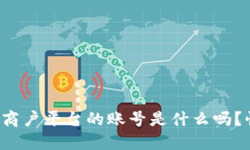 你知道区块链商户平台的账号是什么吗？快来了解一下！