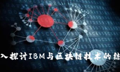 深入探讨IBM与区块链技术的结合