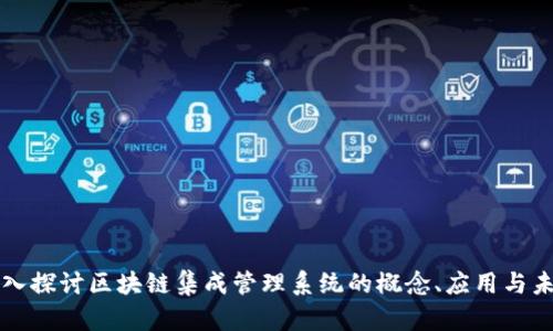 深入探讨区块链集成管理系统的概念、应用与未来