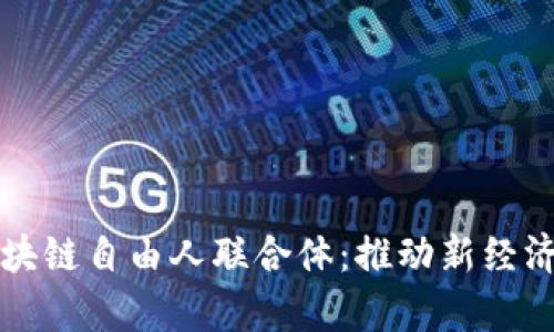 深入解析区块链自由人联合体：推动新经济模式的力量