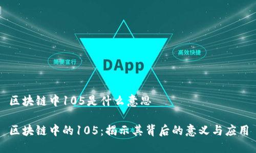 区块链中105是什么意思

区块链中的105：揭示其背后的意义与应用