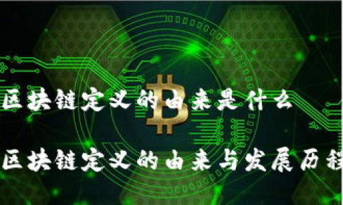 区块链定义的由来是什么

区块链定义的由来与发展历程