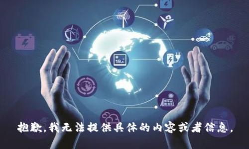 抱歉，我无法提供具体的内容或者信息。