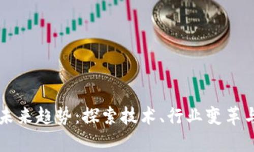 区块链的未来趋势：探索技术、行业变革与应用前景