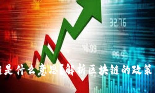 中央说的区块链是什么意思？解析区块链的政策意义与未来发展