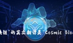 “宇宙区块链”的英文翻译是“Cosmic Blockchain”。