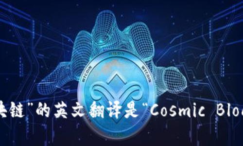 “宇宙区块链”的英文翻译是“Cosmic Blockchain”。
